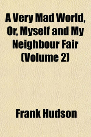 Cover of A Very Mad World, Or, Myself and My Neighbour Fair (Volume 2)