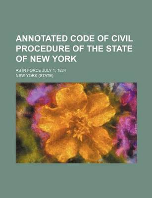 Book cover for Annotated Code of Civil Procedure of the State of New York; As in Force July 1, 1884