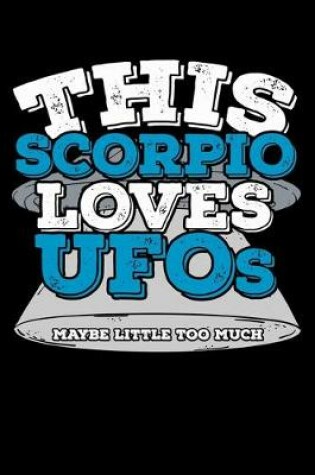 Cover of This Scorpio Loves UFOs Maybe Little Too Much Notebook