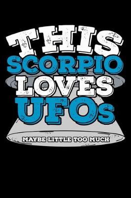 Book cover for This Scorpio Loves UFOs Maybe Little Too Much Notebook