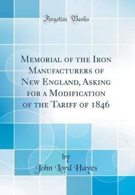 Book cover for Memorial of the Iron Manufacturers of New England, Asking for a Modification of the Tariff of 1846 (Classic Reprint)