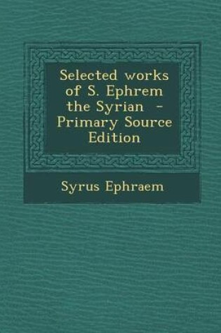 Cover of Selected Works of S. Ephrem the Syrian - Primary Source Edition