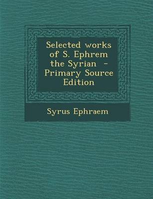 Book cover for Selected Works of S. Ephrem the Syrian - Primary Source Edition