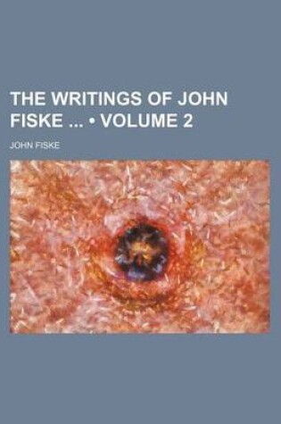 Cover of The Writings of John Fiske (Volume 2)