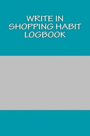 Cover of Write In SHOPPING Habit Logbook
