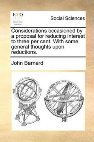 Cover of Considerations Occasioned by a Proposal for Reducing Interest to Three Per Cent. with Some General Thoughts Upon Reductions.