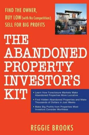 Cover of The Abandoned Property Investor's Kit: Find the Owner, Buy Low (with No Competition), Sell for Big Profits