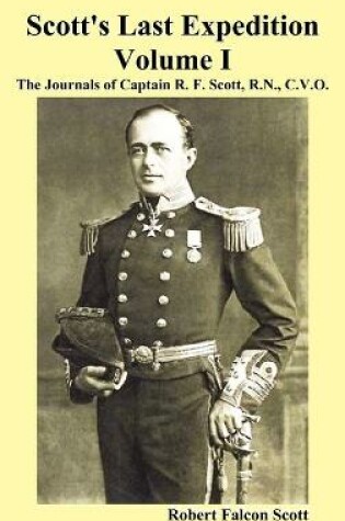 Cover of Scott's Last Expedition. Vol. I. The Journals Of Captain R. F. Scott, R.N., C.V.O.