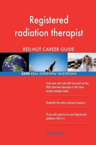 Cover of Registered radiation therapist RED-HOT Career; 2590 REAL Interview Questions