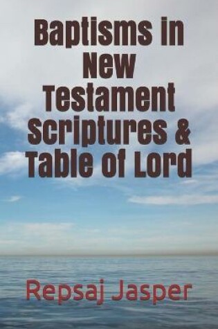 Cover of Baptisms in New Testament Scriptures & Table of Lord