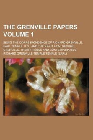 Cover of The Grenville Papers Volume 1; Being the Correspondence of Richard Grenville, Earl Temple, K.G., and the Right Hon George Grenville, Their Friends and Contemporaries