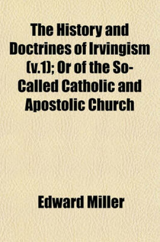 Cover of The History and Doctrines of Irvingism (V.1); Or of the So-Called Catholic and Apostolic Church