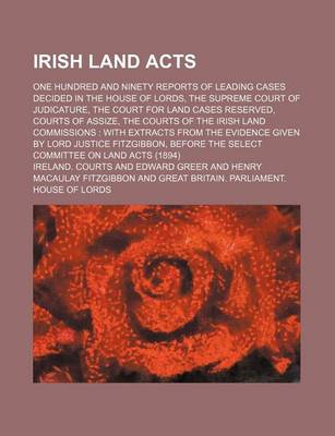 Book cover for Irish Land Acts; One Hundred and Ninety Reports of Leading Cases Decided in the House of Lords, the Supreme Court of Judicature, the Court for Land Cases Reserved, Courts of Assize, the Courts of the Irish Land Commissions with Extracts