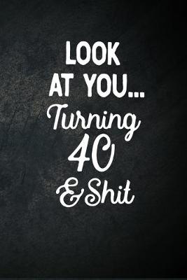 Book cover for Look At You Turning 40 And Shit