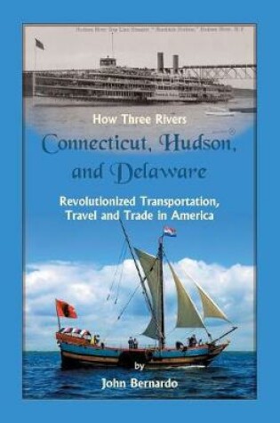 Cover of How Three Rivers (Connecticut, Hudson, and Delaware) Revolutionized Transportation, Travel and Trade in America