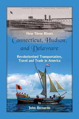 Book cover for How Three Rivers (Connecticut, Hudson, and Delaware) Revolutionized Transportation, Travel and Trade in America