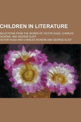 Cover of Children in Literature; Selections from the Works of Victor Hugo, Charles Dickens, and George Eliot