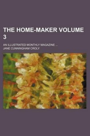 Cover of The Home-Maker Volume 3; An Illustrated Monthly Magazine