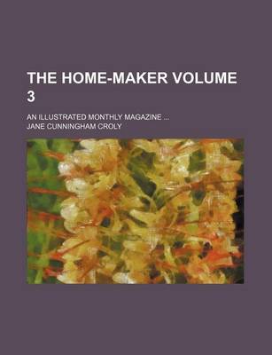 Book cover for The Home-Maker Volume 3; An Illustrated Monthly Magazine