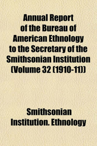 Cover of Annual Report of the Bureau of American Ethnology to the Secretary of the Smithsonian Institution (Volume 32 (1910-11))