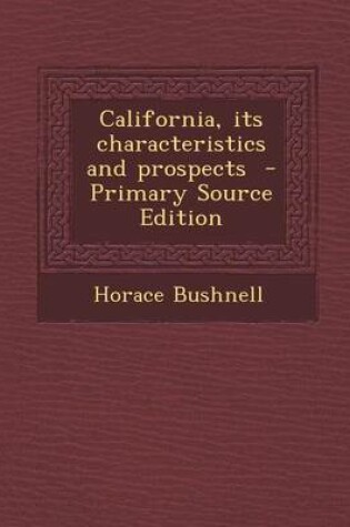 Cover of California, Its Characteristics and Prospects - Primary Source Edition