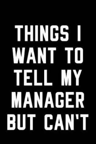 Cover of Things I Want to Tell My Manager But Can't