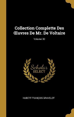 Book cover for Collection Complette Des OEuvres De Mr. De Voltaire; Volume 30