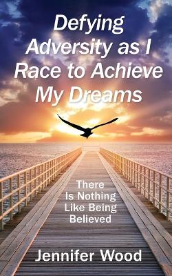 Book cover for Defying Adversity as I Race to Achieve My Dreams