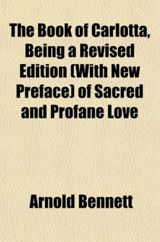 Cover of The Book of Carlotta, Being a Revised Edition (with New Preface) of Sacred and Profane Love