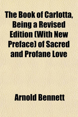 Book cover for The Book of Carlotta, Being a Revised Edition (with New Preface) of Sacred and Profane Love