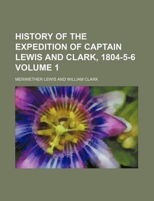 Book cover for History of the Expedition of Captain Lewis and Clark, 1804-5-6 Volume 1