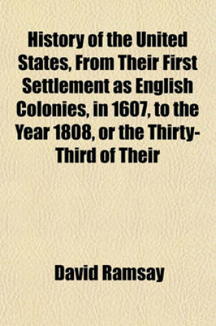 Cover of History of the United States, from Their First Settlement as English Colonies, in 1607, to the Year 1808, or the Thirty-Third of Their