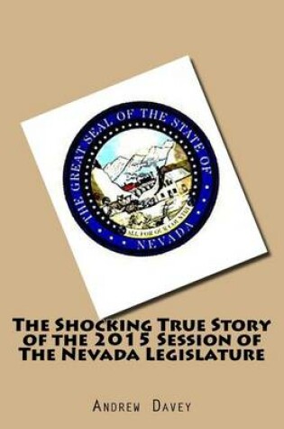 Cover of The Shocking True Story of the 2015 Session of The Nevada Legislature