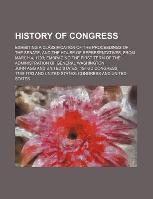 Book cover for History of Congress; Exhibiting a Classification of the Proceedings of the Senate, and the House of Representatives, from March 4, 1793 Embracing the First Term of the Administration of General Washington