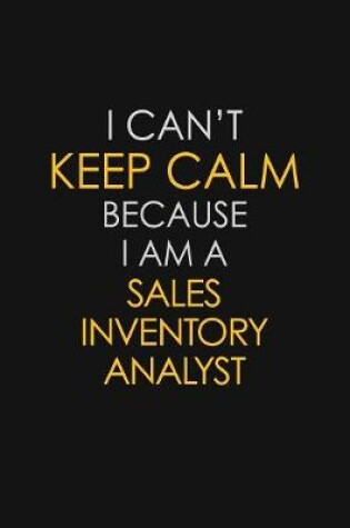 Cover of I Can't Keep Calm Because I Am A Sales Inventory Analyst