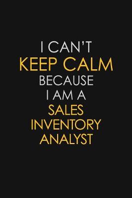 Book cover for I Can't Keep Calm Because I Am A Sales Inventory Analyst