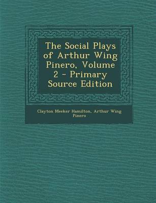 Book cover for The Social Plays of Arthur Wing Pinero, Volume 2 - Primary Source Edition