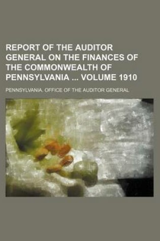 Cover of Report of the Auditor General on the Finances of the Commonwealth of Pennsylvania Volume 1910