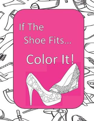 Book cover for If The Shoe Fits, Color It!