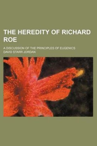 Cover of The Heredity of Richard Roe; A Discussion of the Principles of Eugenics