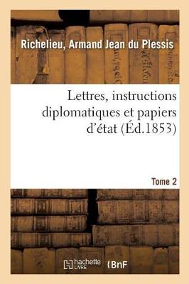 Book cover for Lettres, Instructions Diplomatiques Et Papiers d'Etat Du Cardinal de Richelieu. Tome 2