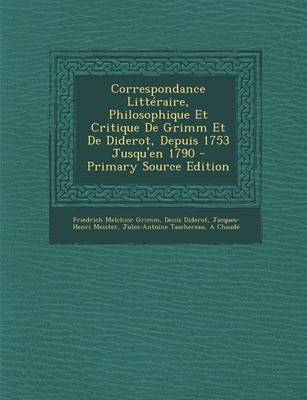 Book cover for Correspondance Litteraire, Philosophique Et Critique de Grimm Et de Diderot, Depuis 1753 Jusqu'en 1790 - Primary Source Edition