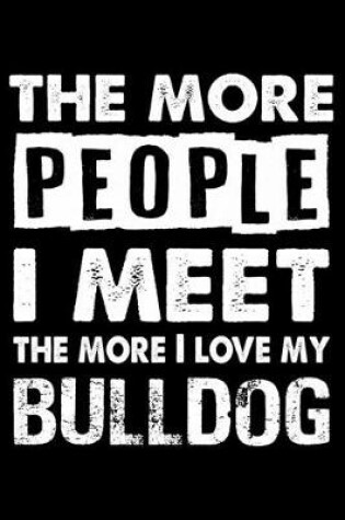 Cover of The More People I Meet The More I Love My Bulldog