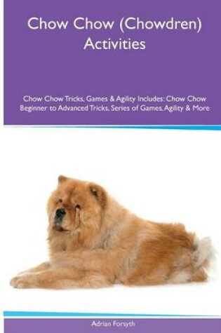 Cover of Chow Chow (Chowdren) Activities Chow Chow Tricks, Games & Agility. Includes