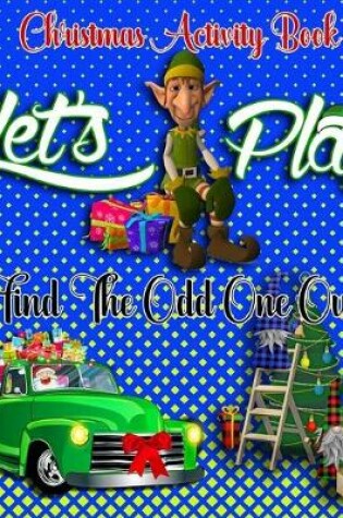 Cover of Let's Play Find The Odd One Out! Christmas Activity Book
