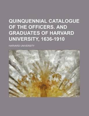Book cover for Quinquennial Catalogue of the Officers. and Graduates of Harvard University, 1636-1910