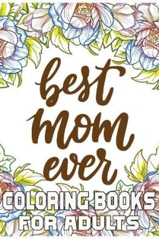 Cover of Best Mom Ever Coloring Books For Adults