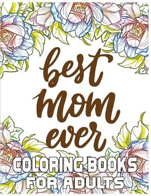 Book cover for Best Mom Ever Coloring Books For Adults