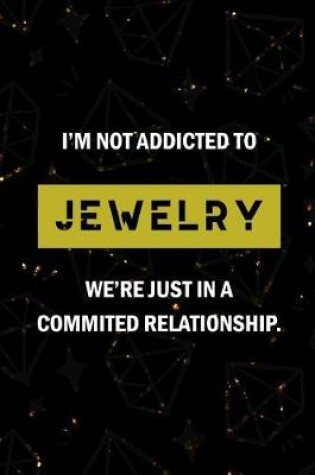Cover of I'm Not Addicted To Jewelry We're Just In A Commited Relationship