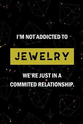 Book cover for I'm Not Addicted To Jewelry We're Just In A Commited Relationship